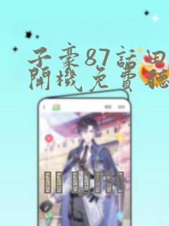 子豪87话田里开机免费听