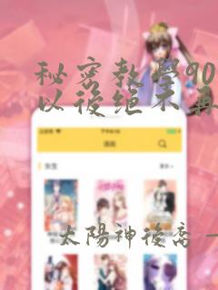 秘密教学90话以后绝不再压抑秋蝉土豪漫画
