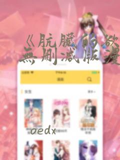 《肮脏的欲漫》无删减版漫画