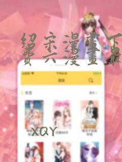 绍宋漫画下拉免费六漫画最新章节