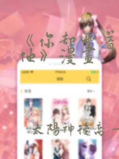 《你却爱着一个他》漫画