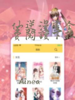 仙逆漫画全集免费阅读下拉式