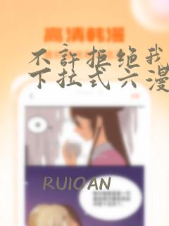 不许拒绝我漫画下拉式六漫画