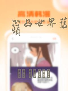 凹凸世界旧设视频