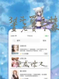 3d斗罗玉转漫画免费下拉式